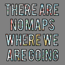 Gray background with the words There Are No Maps Where We Are Going